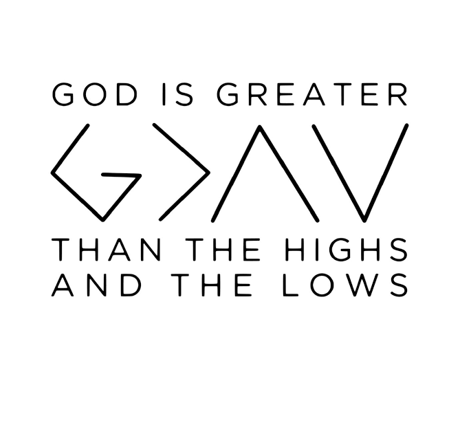 "God is greater than the highs and lows"  G> Bookmark